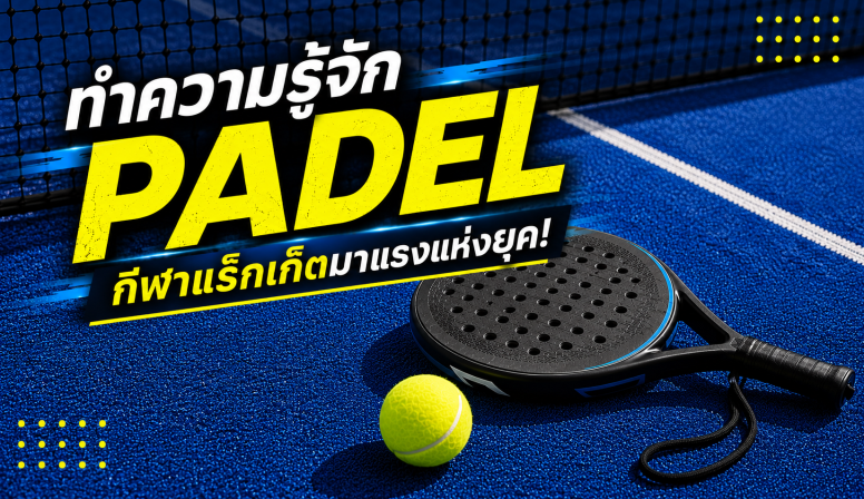 ทำความรู้จัก Padel กีฬาแร็กเก็ตมาแรงแห่งยุค!